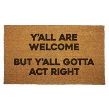 Load image into Gallery viewer, Y'all Are Welcome but Y'all Gotta Act Right Door Mat
